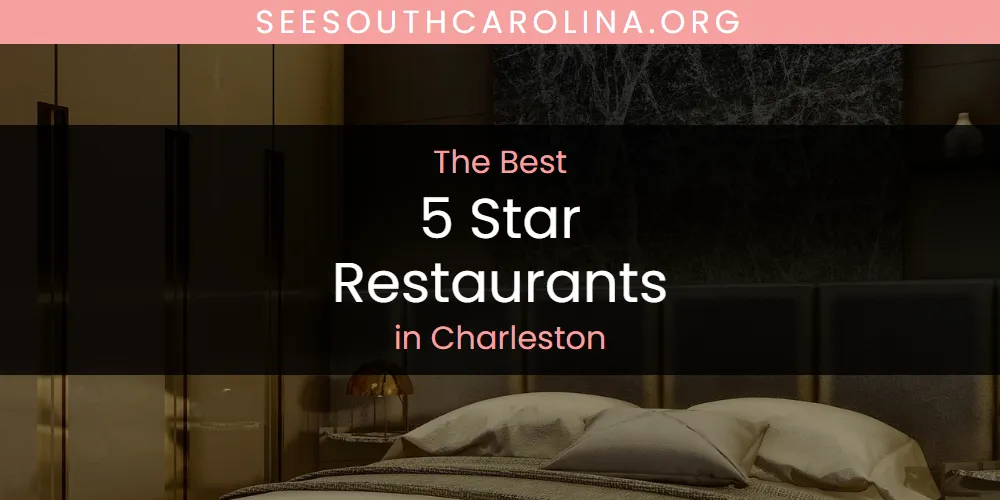 The Absolute Best 5 Star Restaurants in Charleston  [Updated 2025]
