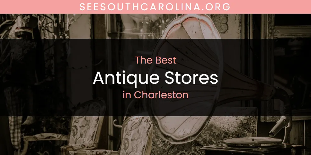 The 2026 Best Antique Stores in Charleston List