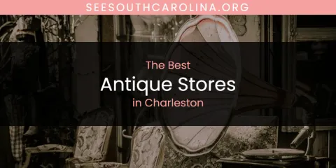 The Best Antique Stores in Charleston List