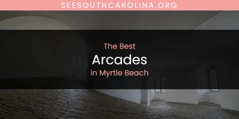 Myrtle Beach's Best Arcades