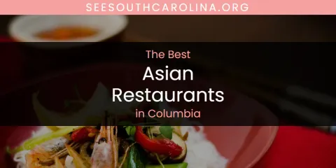 The Absolute Best Asian Restaurants in Columbia