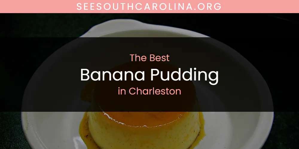 The Absolute Best Banana Pudding in Charleston  [Updated 2025]