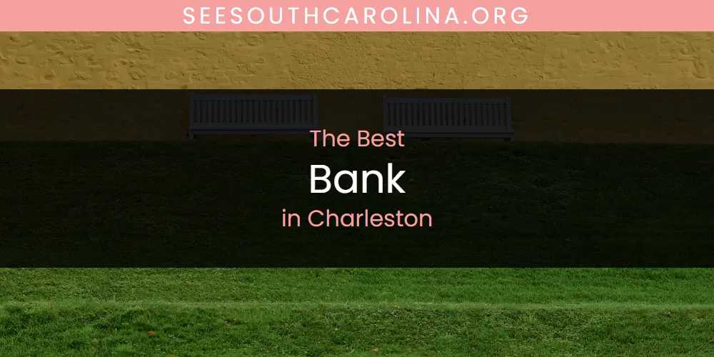 The Absolute Best Bank in Charleston  [Updated 2025]