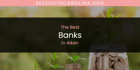 Discover the Best Banks in Aiken