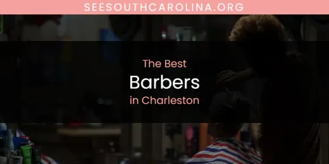 The Absolute Best Barbers in Charleston
