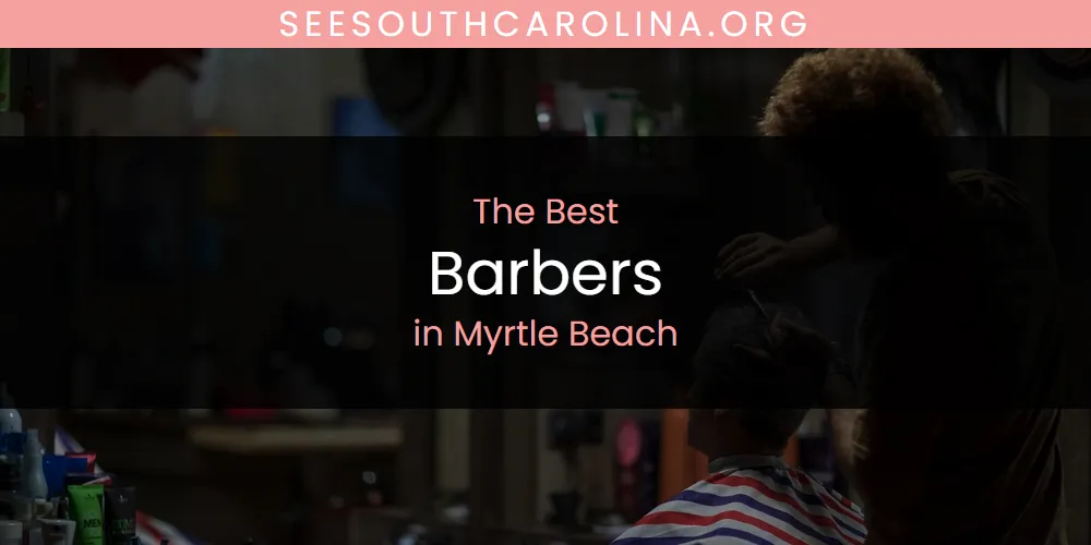 The Top-Rated Barbers in Myrtle Beach for 2026
