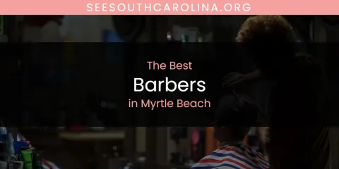 The Top-Rated Barbers in Myrtle Beach