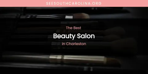 The Absolute Best Beauty Salon in Charleston