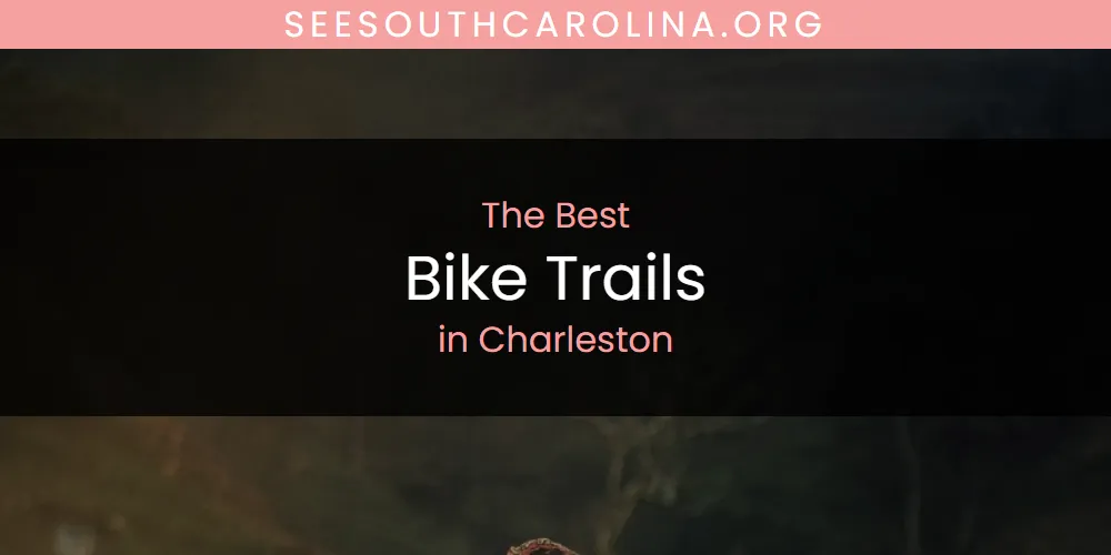 2026 Guide to Best Bike Trails in Charleston