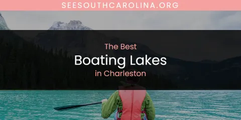 Guide to Best Boating Lakes in Charleston