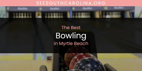 Best Bowling in Myrtle Beach: Complete Guide