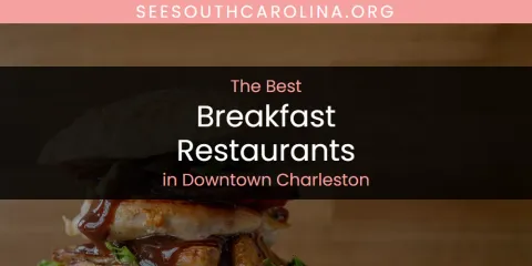 The Absolute Best Breakfast Restaurants in Downtown Charleston