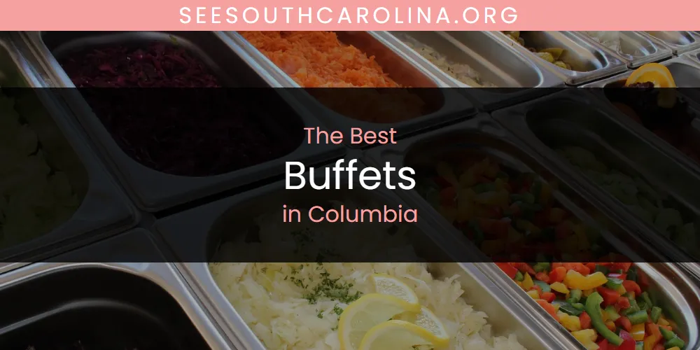 The Absolute Best Buffets in Columbia  [Updated 2025]