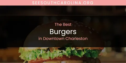 The Absolute Best Burgers in Downtown Charleston