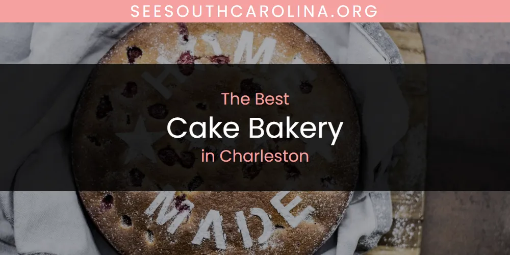 The Absolute Best Cake Bakery in Charleston  [Updated 2025]