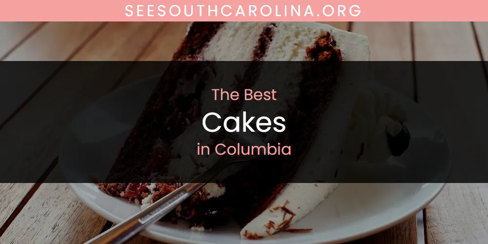 The Absolute Best Cakes in Columbia  [Updated 2025]