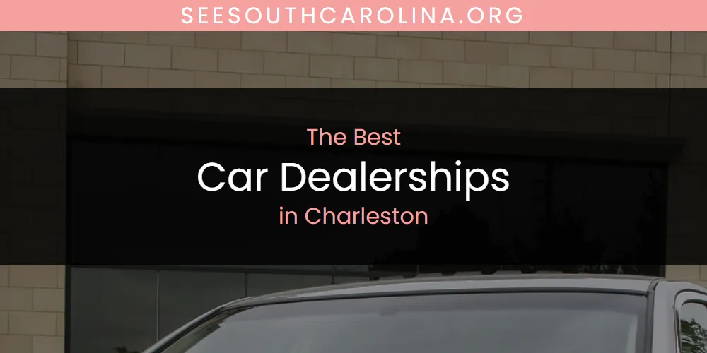 2026 Guide to Best Car Dealerships in Charleston