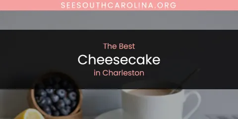 The Absolute Best Cheesecake in Charleston