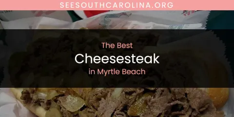 Best Cheesesteak in Myrtle Beach: Ultimate Guide
