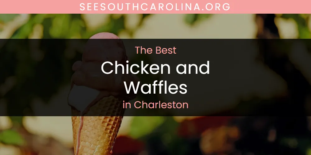 The Absolute Best Chicken and Waffles in Charleston  [Updated 2025]