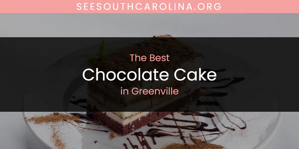 The Top-Rated Chocolate Cake in Greenville for 2026