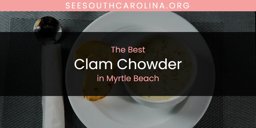 The Top-Rated Clam Chowder in Myrtle Beach for 2026