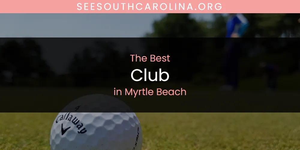Best Club in Myrtle Beach: Our Expert Picks for 2026