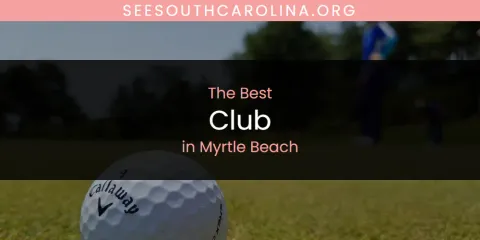 Best Club in Myrtle Beach: Our Expert Picks