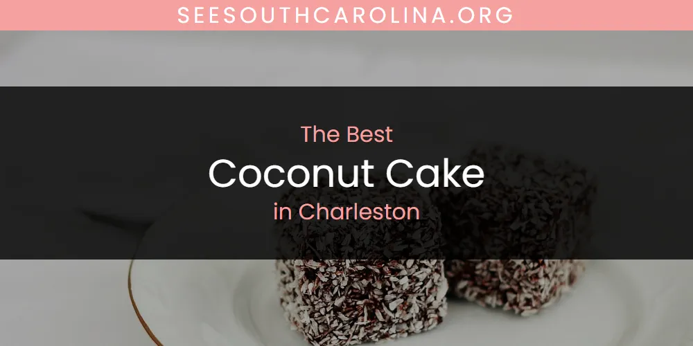 The Absolute Best Coconut Cake in Charleston  [Updated 2025]