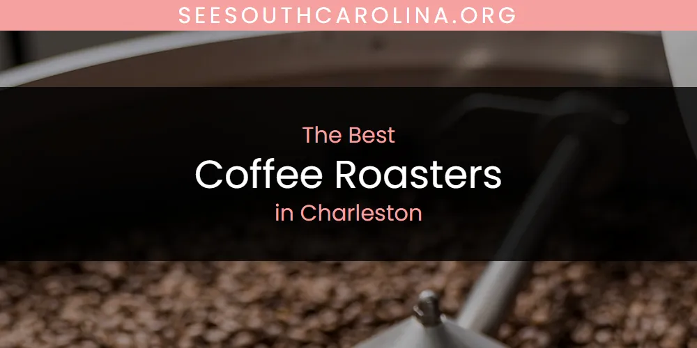The Absolute Best Coffee Roasters in Charleston  [Updated 2025]