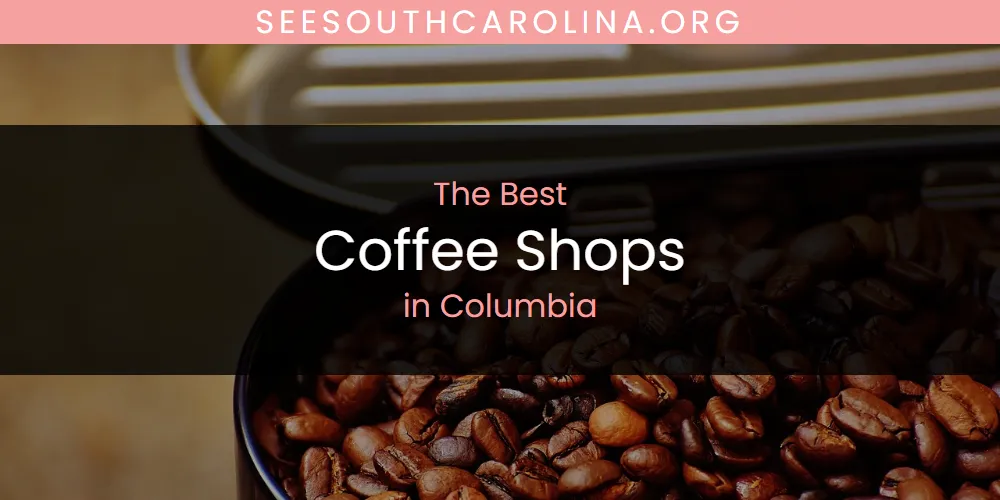 The Absolute Best Coffee Shops in Columbia  [Updated 2025]