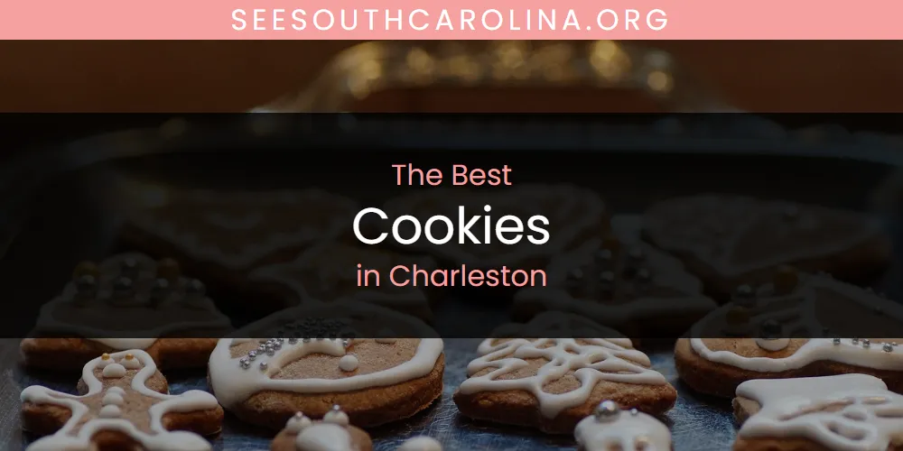 The Absolute Best Cookies in Charleston  [Updated 2025]