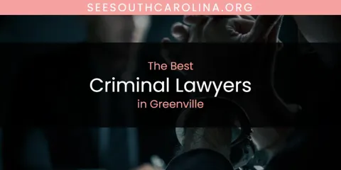 The Absolute Best Criminal Lawyers in Greenville