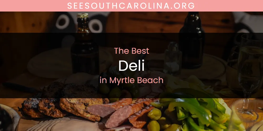 Myrtle Beach's Best Deli [Updated 2025]
