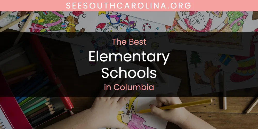 The Absolute Best Elementary Schools in Columbia  [Updated 2025]