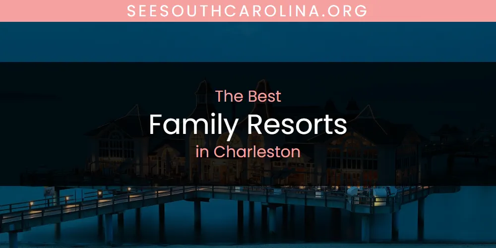 The Absolute Best Family Resorts in Charleston featured