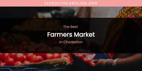 The Absolute Best Farmers Market in Charleston