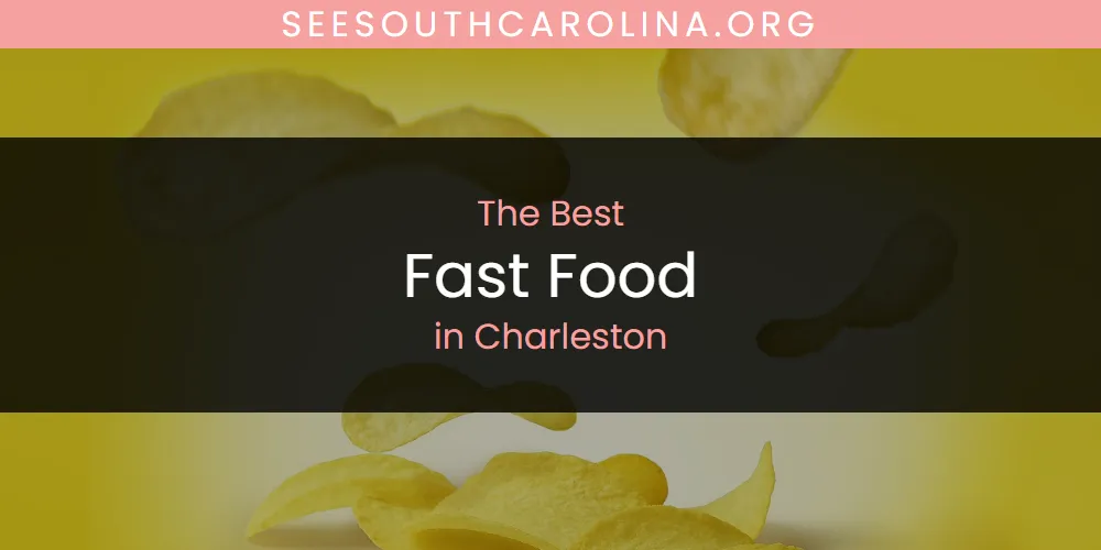 The Absolute Best Fast Food in Charleston  [Updated 2025]
