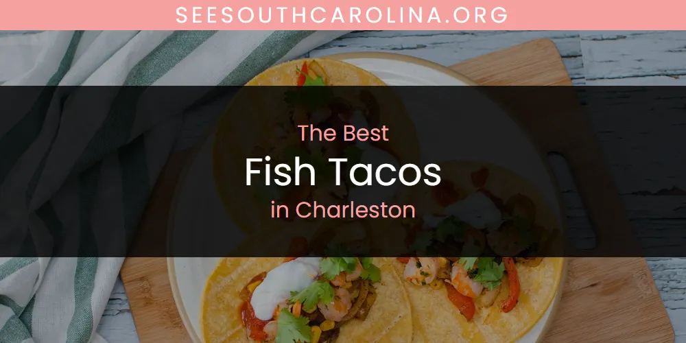 The Absolute Best Fish Tacos in Charleston  [Updated 2025]