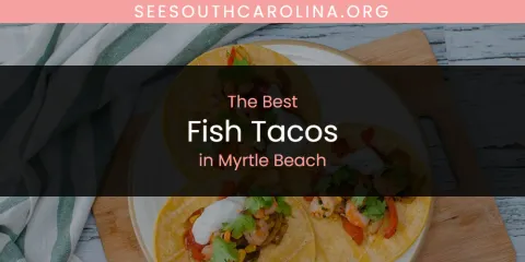 Ranked: Best Fish Tacos in Myrtle Beach