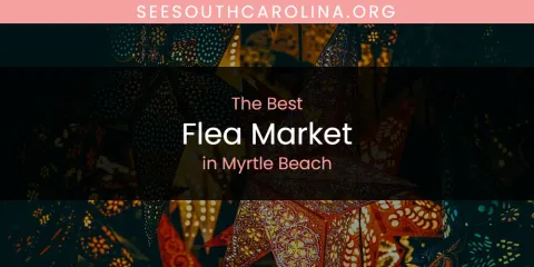 Best Flea Market in Myrtle Beach: Our Expert Picks
