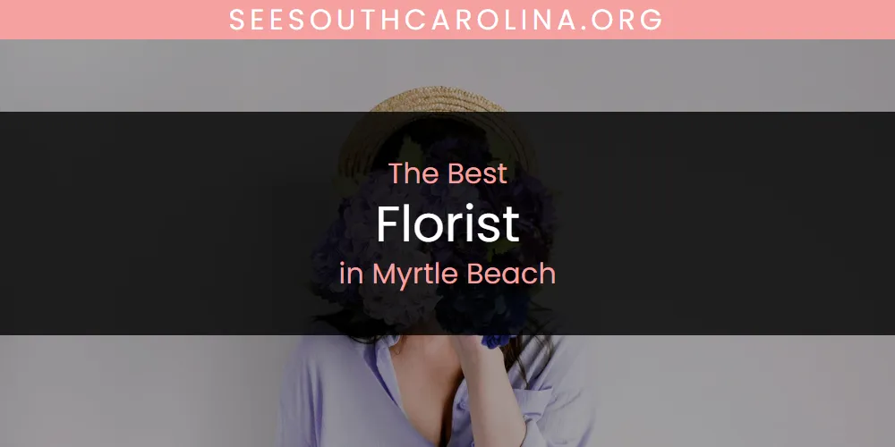 Myrtle Beach's Best Florist [Updated 2025]