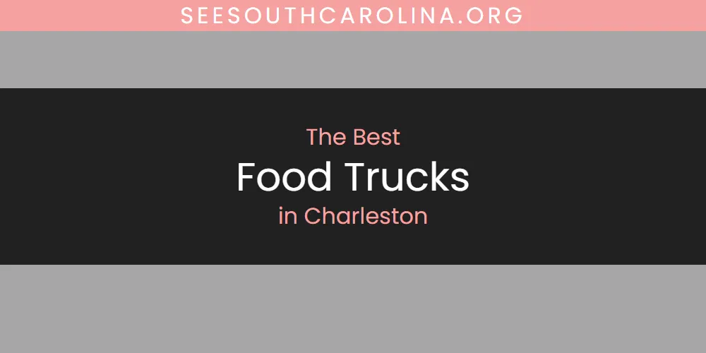 The Absolute Best Food Trucks in Charleston  [Updated 2025]