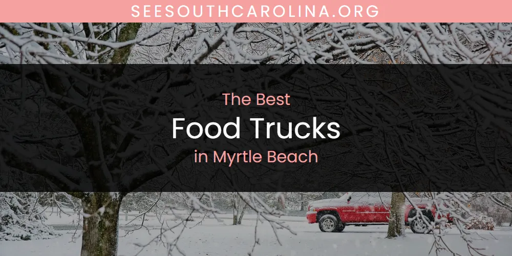 Myrtle Beach's Best Food Trucks [Updated 2025]