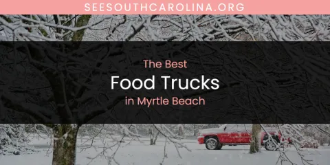 Best Food Trucks in Myrtle Beach: Our Expert Picks