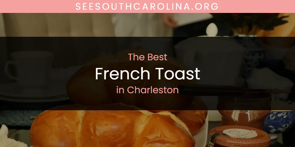 The Absolute Best French Toast in Charleston featured