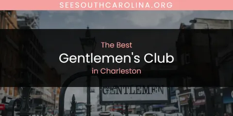Ranked: Best Gentlemen's Club in Charleston