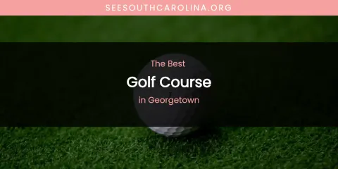 The Absolute Best Golf Course in Georgetown
