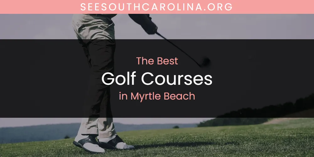 Myrtle Beach's Best Golf Courses [Updated 2025]