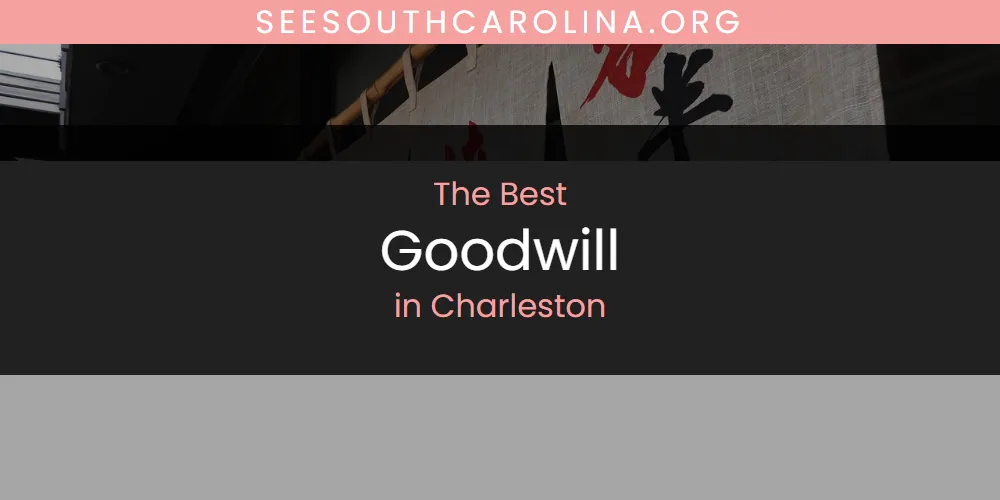 Best Goodwill in Charleston: Our Expert Picks for 2026